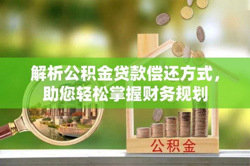 太白解析公积金贷款偿还方式，助您轻松掌握财务规划