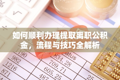 太白如何顺利办理提取离职公积金，流程与技巧全解析