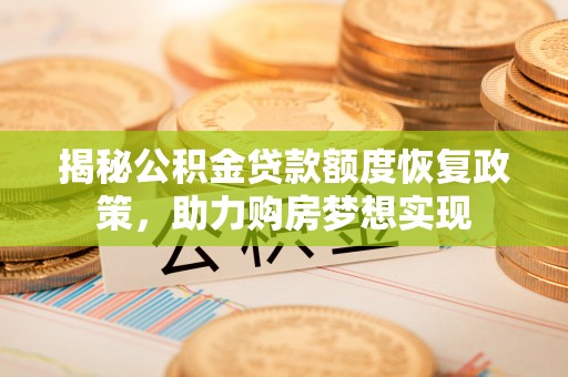 太白揭秘公积金贷款额度恢复政策，助力购房梦想实现