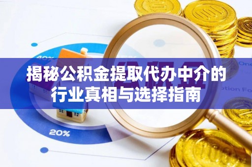 太白揭秘公积金提取代办中介的行业真相与选择指南