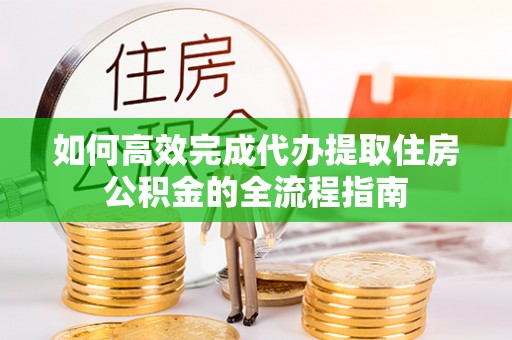 太白如何高效完成代办提取住房公积金的全流程指南