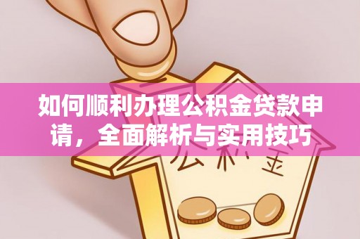 太白如何顺利办理公积金贷款申请，全面解析与实用技巧