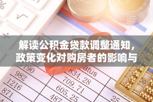 太白解读公积金贷款调整通知，政策变化对购房者的影响与应对策略