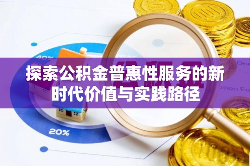 太白探索公积金普惠性服务的新时代价值与实践路径