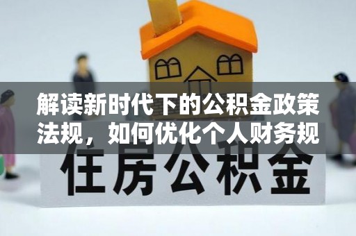 太白解读新时代下的公积金政策法规，如何优化个人财务规划