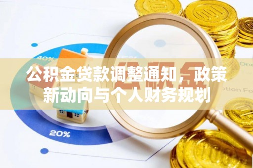 太白公积金贷款调整通知，政策新动向与个人财务规划