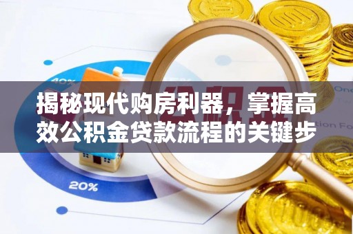 太白揭秘现代购房利器，掌握高效公积金贷款流程的关键步骤