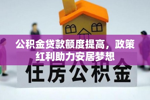 太白公积金贷款额度提高，政策红利助力安居梦想