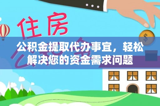 太白公积金提取代办事宜，轻松解决您的资金需求问题