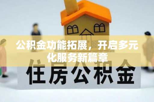 太白公积金功能拓展，开启多元化服务新篇章