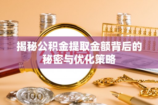 太白揭秘公积金提取金额背后的秘密与优化策略