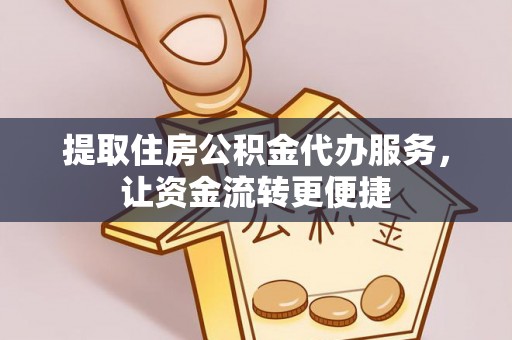 太白提取住房公积金代办服务，让资金流转更便捷