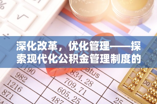 太白深化改革，优化管理——探索现代化公积金管理制度的实践与未来