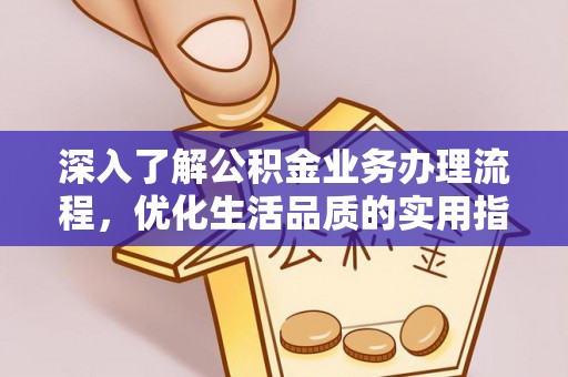 太白深入了解公积金业务办理流程，优化生活品质的实用指南
