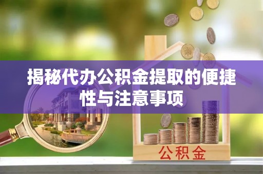 太白揭秘代办公积金提取的便捷性与注意事项