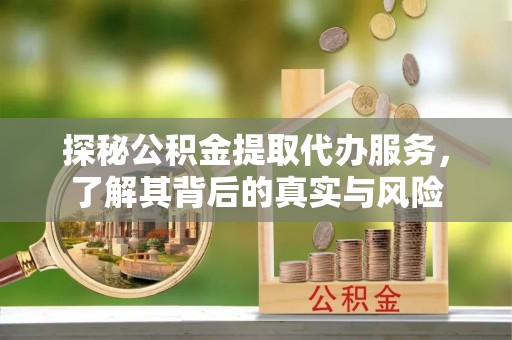 太白探秘公积金提取代办服务，了解其背后的真实与风险
