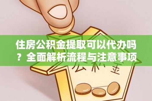 太白住房公积金提取可以代办吗？全面解析流程与注意事项