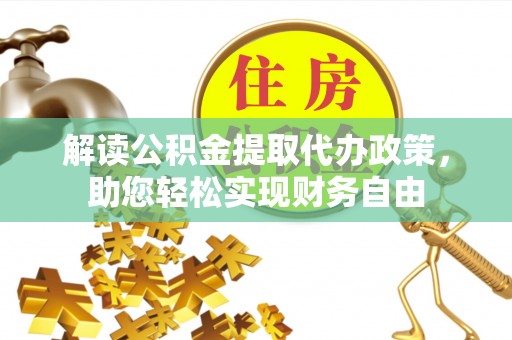 太白解读公积金提取代办政策，助您轻松实现财务自由
