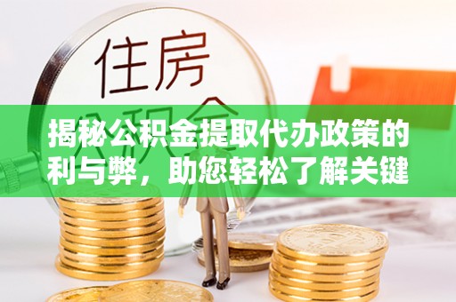 太白揭秘公积金提取代办政策的利与弊，助您轻松了解关键要点