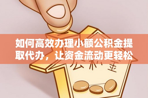 太白如何高效办理小额公积金提取代办，让资金流动更轻松