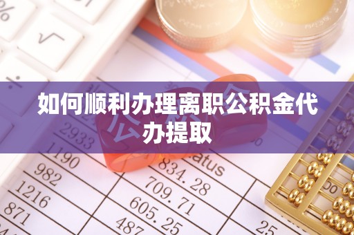 太白如何顺利办理离职公积金代办提取