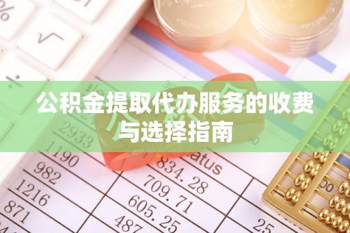 太白公积金提取代办服务的收费与选择指南