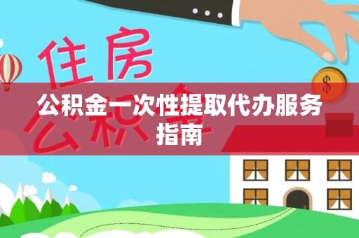太白公积金一次性提取代办服务指南