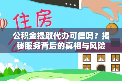 太白公积金提取代办可信吗？揭秘服务背后的真相与风险