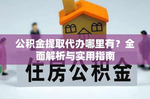 太白公积金提取代办哪里有？全面解析与实用指南