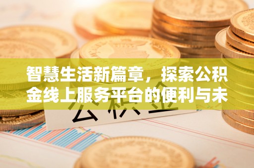 太白智慧生活新篇章，探索公积金线上服务平台的便利与未来