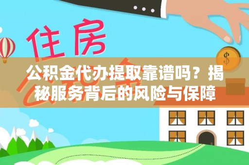 太白公积金代办提取靠谱吗？揭秘服务背后的风险与保障