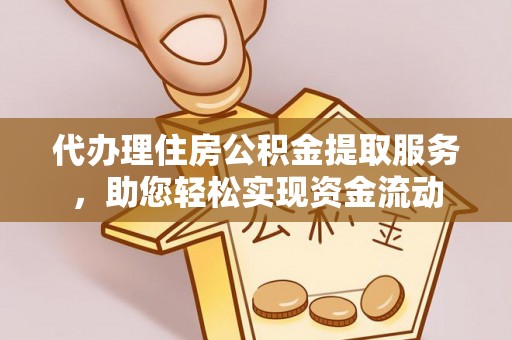 太白代办理住房公积金提取服务，助您轻松实现资金流动