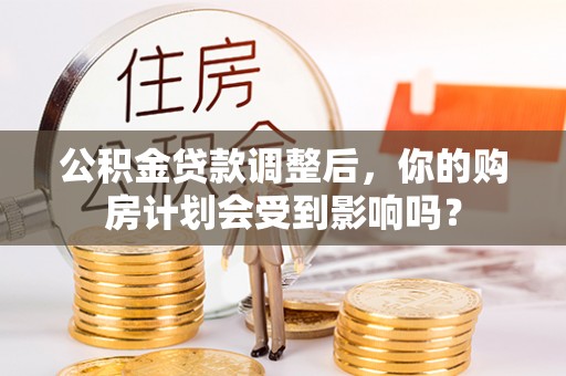 太白公积金贷款调整后，你的购房计划会受到影响吗？