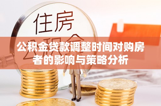 太白公积金贷款调整时间对购房者的影响与策略分析