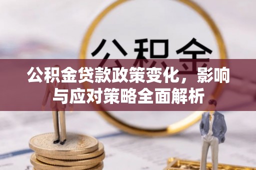 太白公积金贷款政策变化，影响与应对策略全面解析