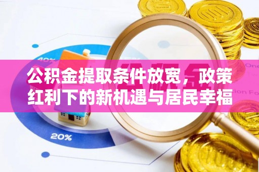 太白公积金提取条件放宽，政策红利下的新机遇与居民幸福感提升