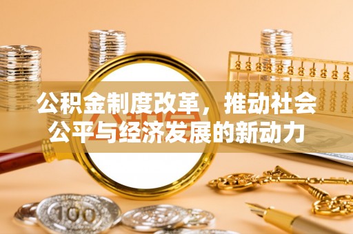 太白公积金制度改革，推动社会公平与经济发展的新动力
