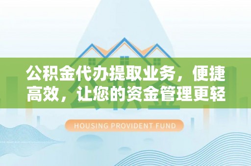 太白公积金代办提取业务，便捷高效，让您的资金管理更轻松