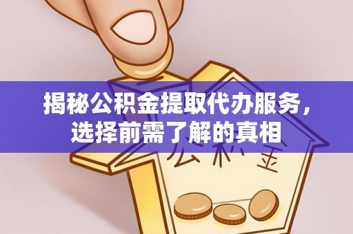 太白揭秘公积金提取代办服务，选择前需了解的真相