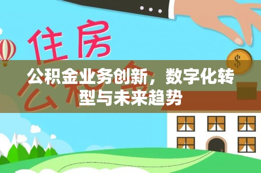 太白公积金业务创新，数字化转型与未来趋势