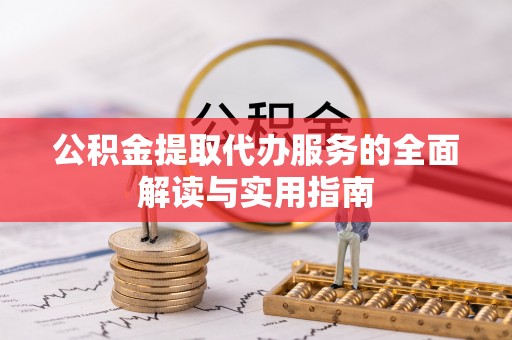 太白公积金提取代办服务的全面解读与实用指南