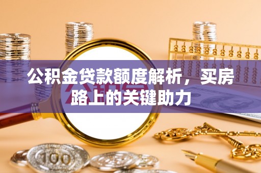 太白公积金贷款额度解析，买房路上的关键助力