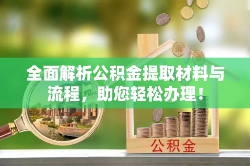 太白全面解析公积金提取材料与流程，助您轻松办理！