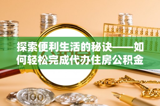 太白探索便利生活的秘诀——如何轻松完成代办住房公积金提取