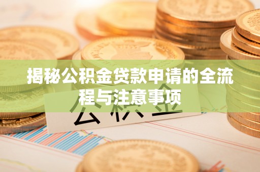 太白揭秘公积金贷款申请的全流程与注意事项