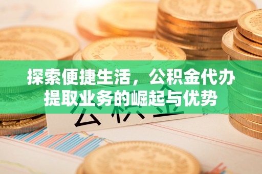 太白探索便捷生活，公积金代办提取业务的崛起与优势