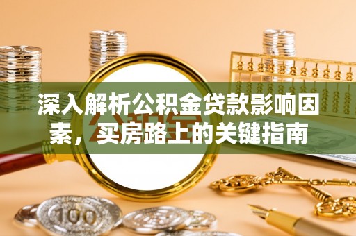 太白深入解析公积金贷款影响因素，买房路上的关键指南