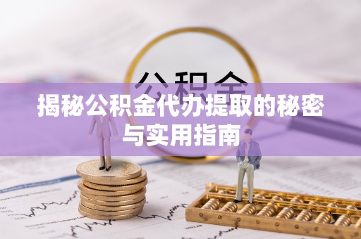 太白揭秘公积金代办提取的秘密与实用指南