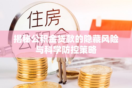 太白揭秘公积金贷款的隐藏风险与科学防控策略